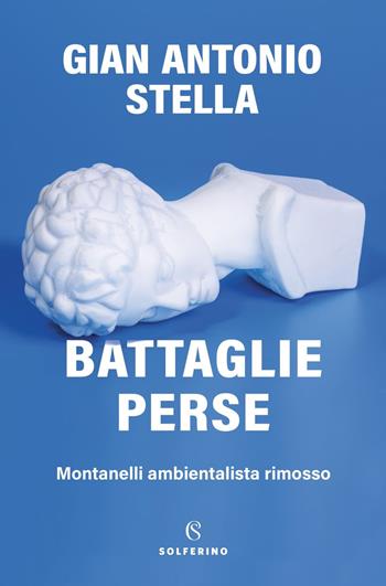 Battaglie perse. Montanelli ambientalista rimosso - Gian Antonio Stella - Libro Solferino 2021 | Libraccio.it