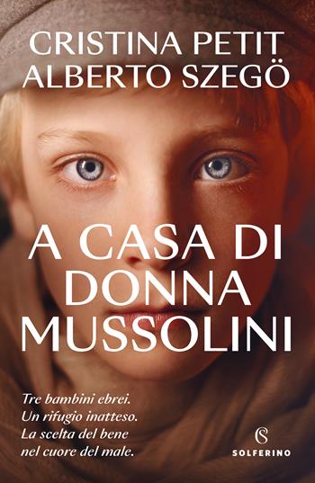 A casa di donna Mussolini - Cristina Petit, Alberto Szegö - Libro Solferino 2023 | Libraccio.it