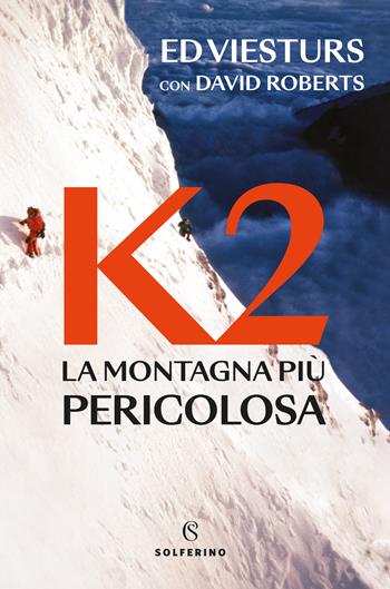 K2. La montagna più pericolosa della Terra - Ed Viesturs, David Roberts - Libro Solferino 2023 | Libraccio.it