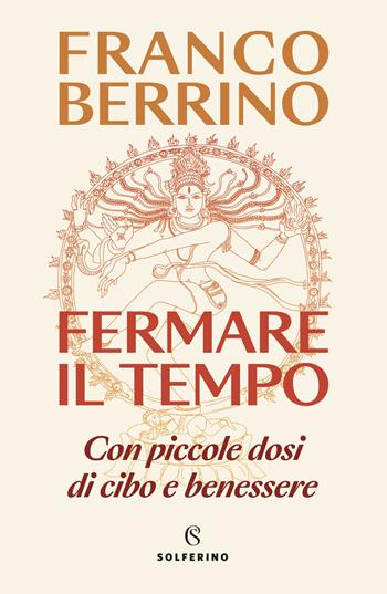Fermare il tempo. Con piccole dosi di cibo e benessere - Franco Berrino - Libro Solferino 2023 | Libraccio.it