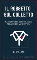Il rossetto sul colletto. Nascondere e scoprire una relazione clandestina. Manuale di sopravvivenza ai tempi dello smartphone