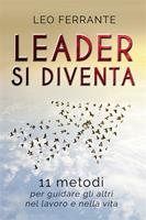   Leader si diventa. 11 metodi per guidare gli altri nel lavoro e nella vita