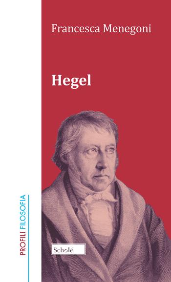 Hegel - Francesca Menegoni - Libro Scholé 2018, Profili | Libraccio.it