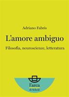 L’amore ambiguo: Filosofia, neuroscienze, letteratura