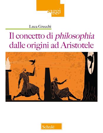 Il concetto di philosophia dalle origini ad Aristotele - Luca Grecchi - Libro Scholé 2023, Saggi | Libraccio.it