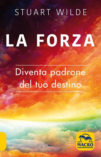 La forza. Diventa padrone del tuo destino - Stuart Wilde - Libro Macro Edizioni 2020, Nuova saggezza | Libraccio.it