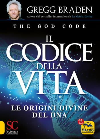 Il codice della vita. Le origini divine del DNA - Gregg Braden - Libro Macro Edizioni 2021, Scienza e conoscenza | Libraccio.it