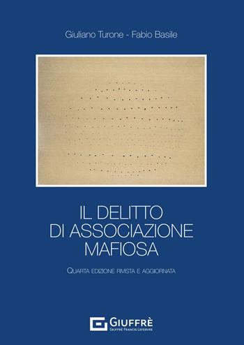 Il delitto di associazione mafiosa - Giuliano Turone, Fabio Basile - Libro Giuffrè 2024 | Libraccio.it