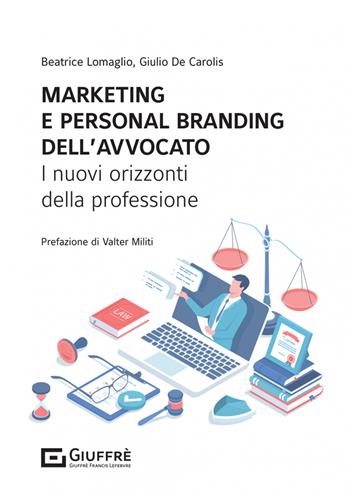 Marketing e personal branding dell'avvocato - De Carolis Giulio, Beatrice Lomaglio - Libro Giuffrè 2023 | Libraccio.it