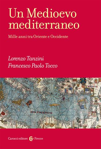 Un Medioevo mediterraneo. Mille anni tra Oriente e Occidente - Lorenzo Tanzini, Francesco Paolo Tocco - Libro Carocci 2020, Frecce | Libraccio.it