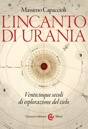 L' incanto di Urania. Venticinque secoli di esplorazione del cielo - Massimo Capaccioli - Libro Carocci 2020, Le sfere | Libraccio.it