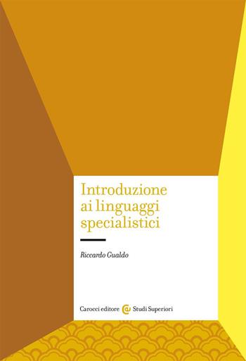 Introduzione ai linguaggi specialistici - Riccardo Gualdo - Libro Carocci 2021, Studi superiori | Libraccio.it