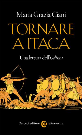 Tornare a Itaca. Una lettura dell'«Odissea» - Maria Grazia Ciani - Libro Carocci 2021, Sfere extra | Libraccio.it