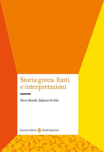 Storia greca: fonti e interpretazioni - Marco Bettalli, Stefania De Vido - Libro Carocci 2022, Studi superiori | Libraccio.it