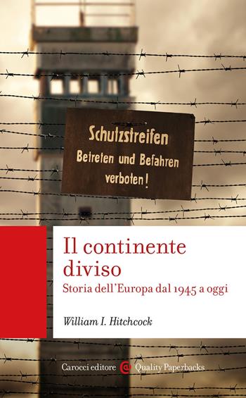 Il continente diviso. Storia dell'Europa dal 1945 a oggi - William I. Hitchcock - Libro Carocci 2022, Quality paperbacks | Libraccio.it