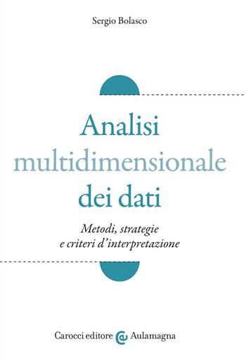 Analisi multidimensionale dei dati. Metodi, strategie e criteri d'interpretazione - Sergio Bolasco - Libro Carocci 2022, Aulamagna | Libraccio.it