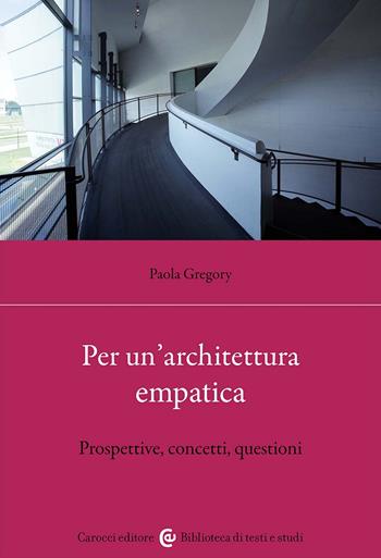 Per un'architettura empatica. Prospettive, concetti, questioni - Paola Gregory - Libro Carocci 2024, Biblioteca di testi e studi | Libraccio.it