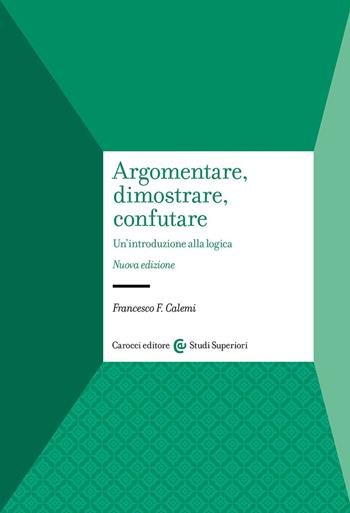 Argomentare, dimostrare, confutare. Un'introduzione alla logica - Francesco F. Calemi - Libro Carocci 2024, Studi superiori | Libraccio.it