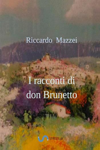 I racconti di don Brunetto - Riccardo Mazzei - Libro StreetLib 2018 | Libraccio.it