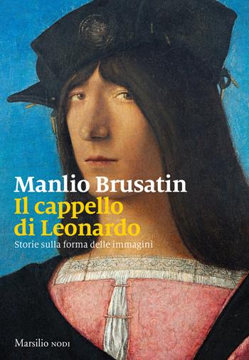 Il cappello di Leonardo. Storie sulla forma delle immagini - Manlio Brusatin - Libro Marsilio 2019, I nodi | Libraccio.it
