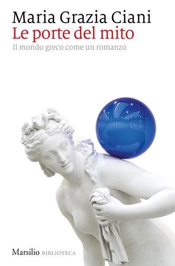Le porte del mito. Il mondo greco come un romanzo - Maria Grazia Ciani - Libro Marsilio 2020, Biblioteca | Libraccio.it