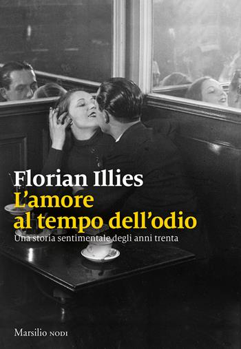 L' amore al tempo dell'odio. Una storia sentimentale degli anni trenta - Florian Illies - Libro Marsilio 2022, I nodi | Libraccio.it