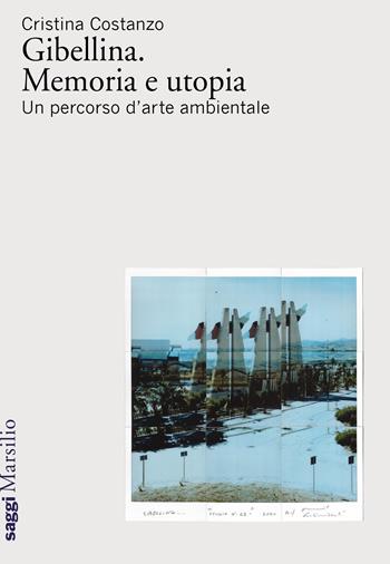 Gibellina. Memoria e utopia. Un percorso d'arte ambientale - Cristina Costanzo - Libro Marsilio 2022, Saggi | Libraccio.it