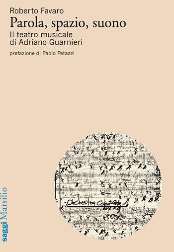 Parola, spazio, suono. Il teatro musicale di Adriano Guarnieri - Roberto Favaro - Libro Marsilio 2022, Saggi | Libraccio.it
