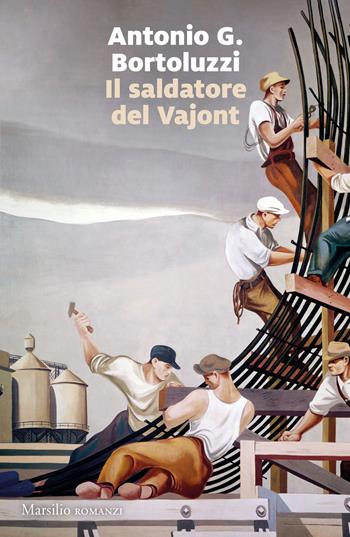 Il saldatore del Vajont - Antonio G. Bortoluzzi - Libro Marsilio 2023, Romanzi e racconti | Libraccio.it
