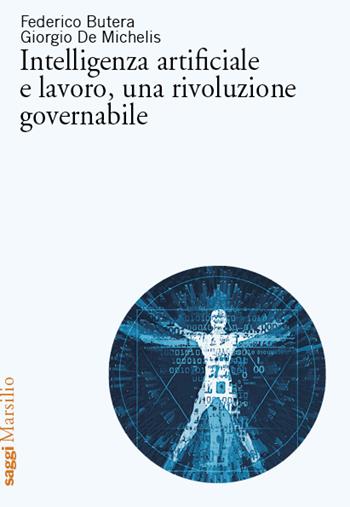 Intelligenza artificiale e lavoro, una rivoluzione governabile - Federico Butera, Giorgio De Michelis - Libro Marsilio 2024, Saggi | Libraccio.it