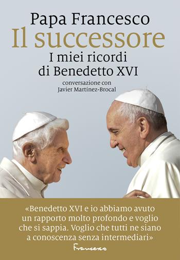 Il successore. I miei ricordi di Benedetto XVI - Francesco (Jorge Mario Bergoglio), Javier Martínez-Brocal - Libro Marsilio 2024 | Libraccio.it