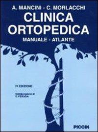 Clinica ortopedica. Manuale-atlante - Attilio Mancini, Carlo Morlacchi - Libro Piccin-Nuova Libraria 2003 | Libraccio.it