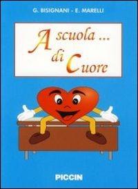 A scuola... di cuore - Giovanni Bisignani, Enrica Marelli - Libro Piccin-Nuova Libraria 2005 | Libraccio.it