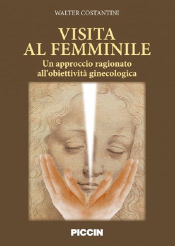 Visita al femminile. Un approccio ragionato all'obiettività ginecologica - Walter Costantini - Libro Piccin-Nuova Libraria 2016 | Libraccio.it