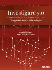 Investigare 5.0. Criminologia e criminalistica. Viaggio nel mondo delle indagini