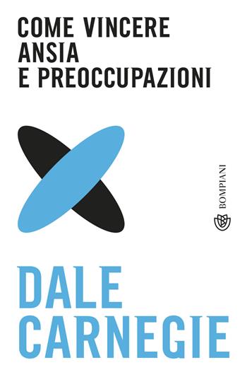 Come vincere ansia e preoccupazioni - Dale Carnegie - Libro Bompiani 2019, Tascabili | Libraccio.it