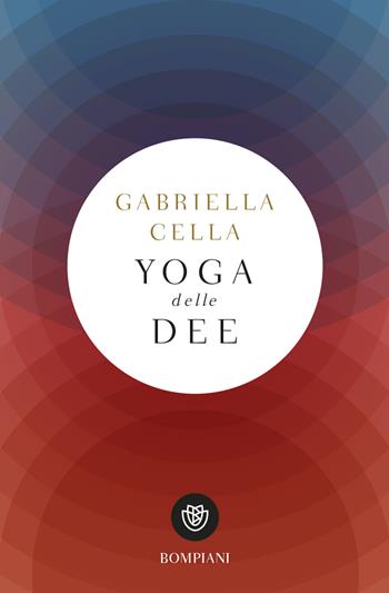 Yoga delle dee - Gabriella Cella - Libro Bompiani 2019, Tascabili | Libraccio.it