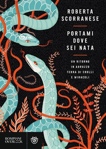 Portami dove sei nata. Un ritorno in Abruzzo, terra di crolli e miracoli - Roberta Scorranese - Libro Bompiani 2019, Overlook | Libraccio.it