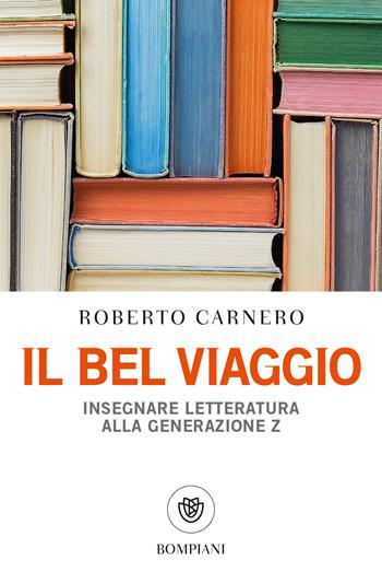 Il bel viaggio. Insegnare letteratura alla generazione Z - Roberto Carnero - Libro Bompiani 2020, Tascabili. Saggi | Libraccio.it