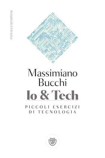 Io & tech. Piccoli esercizi di tecnologia - Massimiano Bucchi - Libro Bompiani 2020, PasSaggi | Libraccio.it