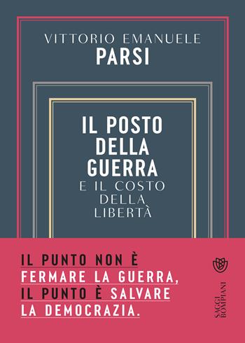 Il posto della guerra e il costo della libertà - Vittorio Emanuele Parsi - Libro Bompiani 2022, Saggistica | Libraccio.it