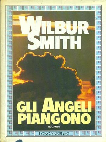 Gli angeli piangono - Wilbur Smith - Libro Longanesi 1987, La Gaja scienza | Libraccio.it