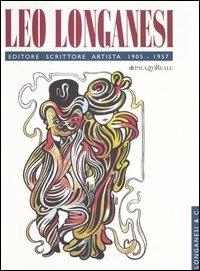 Leo Longanesi. Editore, scrittore, artista  - Libro Longanesi 1996, I grandi libri | Libraccio.it