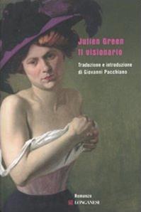 Il visionario - Julien Green - Libro Longanesi 2010, Biblioteca di narratori | Libraccio.it
