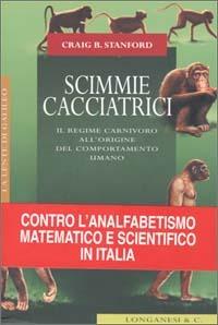 Scimmie cacciatrici. Il regime carnivoro all'origine del comportamento umano - Craig B. Stanford - Libro Longanesi 2001, La lente di Galileo | Libraccio.it