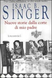 Nuove storie dalla corte di mio padre - Isaac Bashevis Singer - Libro Longanesi 2001, La Gaja scienza | Libraccio.it