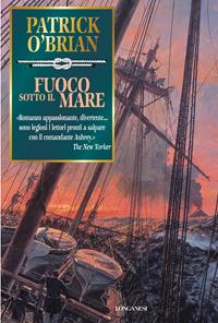Fuoco sotto il mare - Patrick O'Brian - Libro Longanesi 2006, La Gaja scienza | Libraccio.it