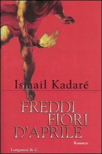 Freddi fiori d'aprile - Ismail Kadaré - Libro Longanesi 2005, La Gaja scienza | Libraccio.it