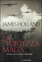 La fortezza Malta. Un'isola sotto assedio. 1940-1943