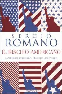 Il rischio americano - Sergio Romano - Libro Longanesi 2003, Nuovo Cammeo | Libraccio.it